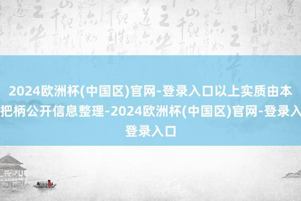 2024欧洲杯(中国区)官网-登录入口以上实质由本站把柄公开信息整理-2024欧洲杯(中国区)官网-登录入口